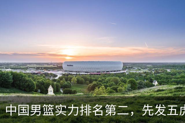 中国男篮实力排名第二，先发五虎已基本确定，击败日本不在话下