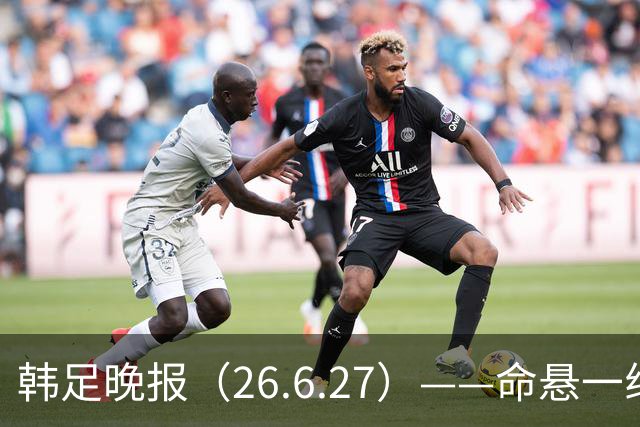 韩足晚报（26.6.27）——命悬一线！韩国男足美加墨之旅即将结束