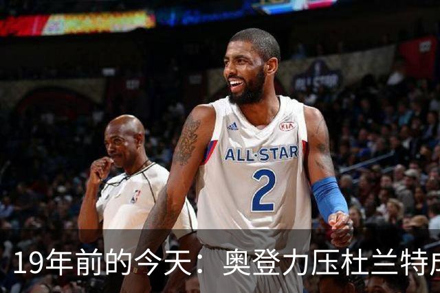 19年前的今天：奥登力压杜兰特成状元 易建联6号秀 孙悦第40顺位