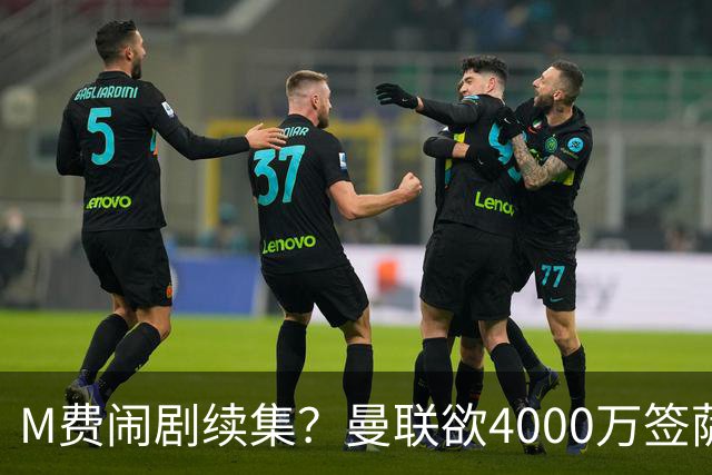 M费闹剧续集？曼联欲4000万签萨默维尔，英媒曝其渴望加盟踢欧冠